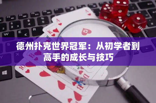 德州撲克世界冠軍：從初學者到高手的成長與技巧