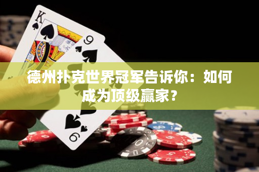 德州撲克世界冠軍告訴你：如何成為頂級贏家？