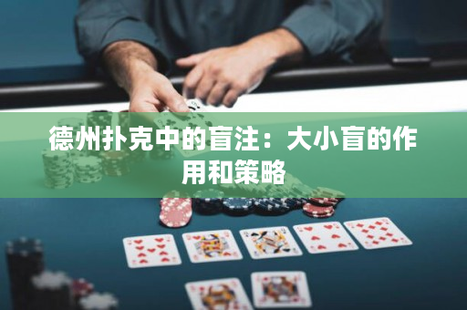 德州撲克中的盲注：大小盲的作用和策略