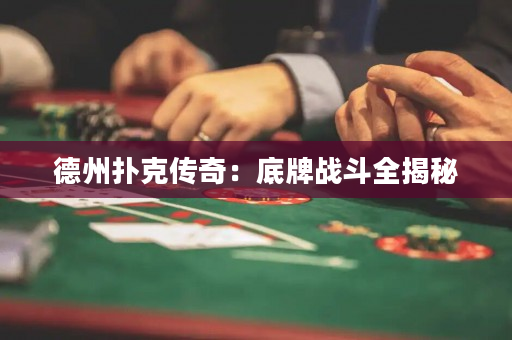 德州撲克傳奇：底牌戰斗全揭秘