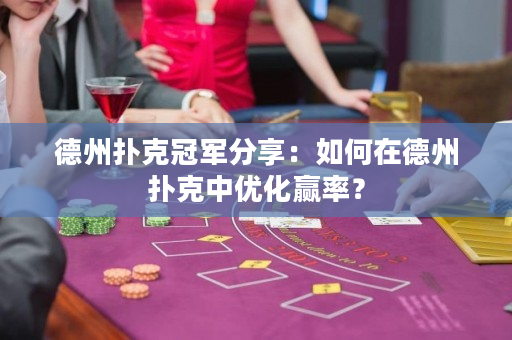德州撲克冠軍分享：如何在德州撲克中優(yōu)化贏率？