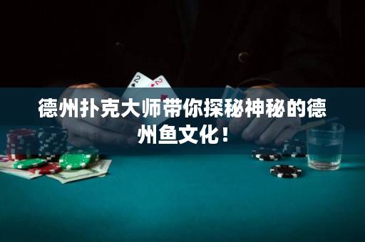 德州撲克大師帶你探秘神秘的德州魚文化！