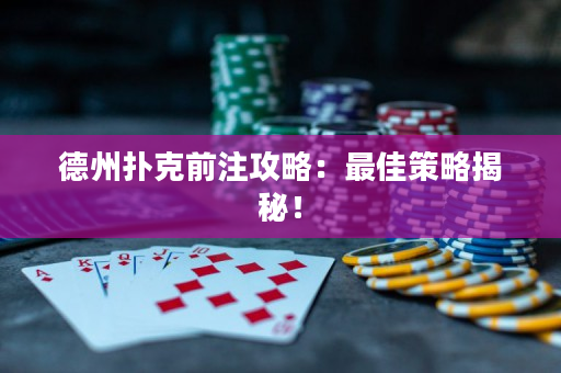 德州撲克前注攻略：最佳策略揭秘！