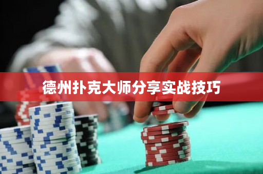 德州撲克大師分享實戰技巧