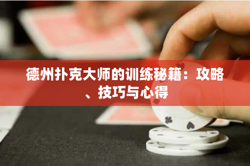 德州撲克大師的訓練秘籍：攻略、技巧與心得