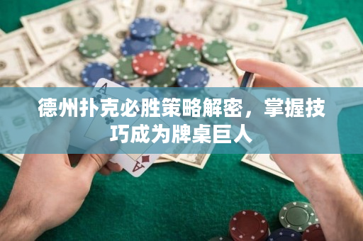 德州撲克必勝策略解密，掌握技巧成為牌桌巨人