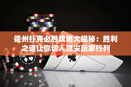 德州撲克必勝攻略大揭秘：勝利之道讓你切入頂尖玩家行列