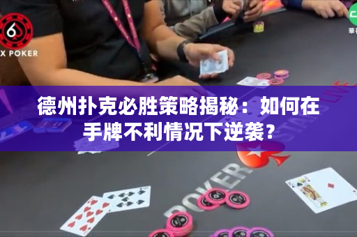 德州撲克必勝策略揭秘：如何在手牌不利情況下逆襲？