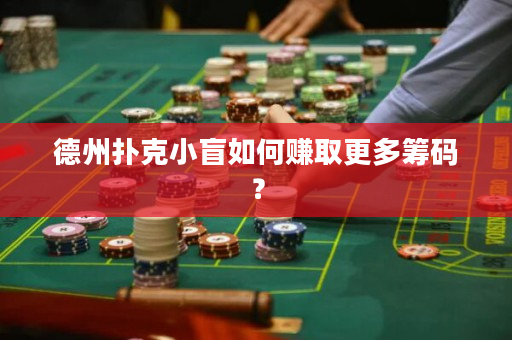 德州撲克小盲如何賺取更多籌碼？