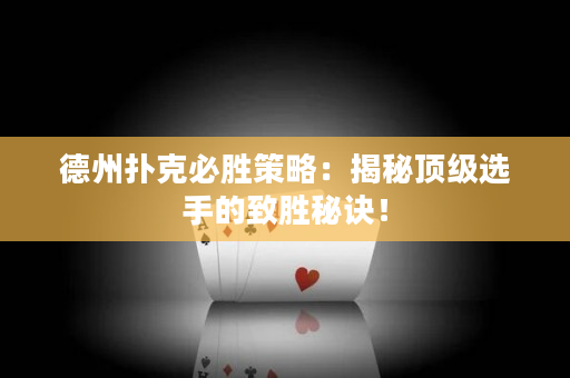 德州撲克必勝策略：揭秘頂級選手的致勝秘訣！