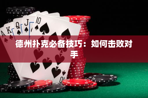 德州撲克必備技巧：如何擊敗對手
