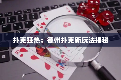 撲克狂熱：德州撲克新玩法揭秘