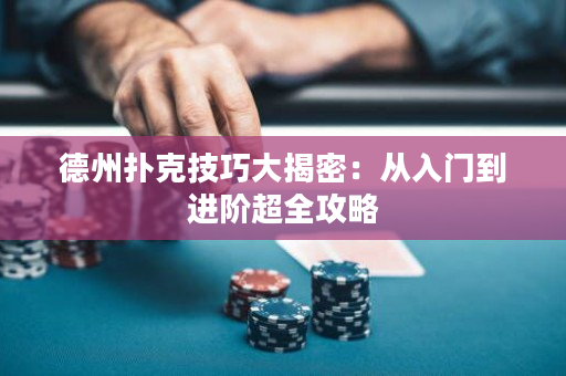 德州撲克技巧大揭密：從入門到進階超全攻略