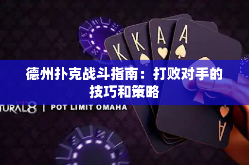德州撲克戰斗指南：打敗對手的技巧和策略