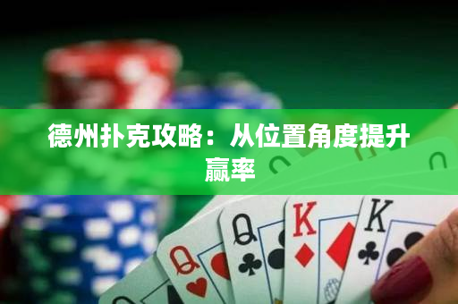 德州撲克攻略：從位置角度提升贏率