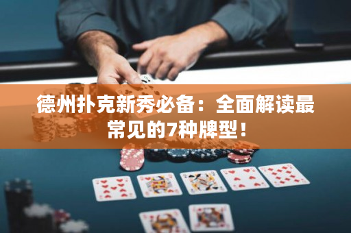 德州撲克新秀必備：全面解讀最常見的7種牌型！