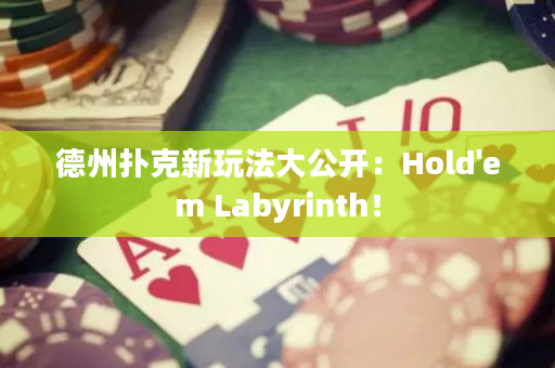 德州撲克新玩法大公開：Hold'em Labyrinth！