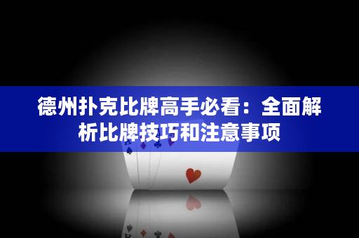 德州撲克比牌高手必看：全面解析比牌技巧和注意事項