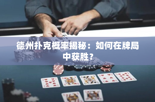 德州撲克概率揭秘：如何在牌局中獲勝？