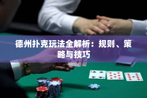 德州撲克玩法全解析：規則、策略與技巧