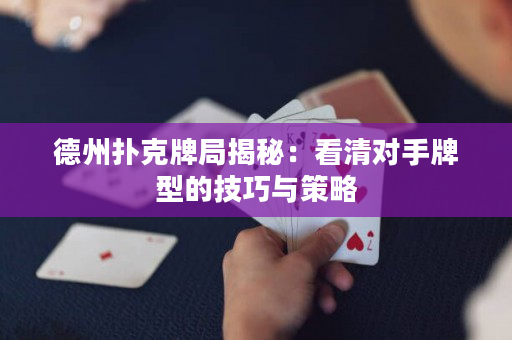 德州撲克牌局揭秘：看清對手牌型的技巧與策略