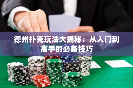 德州撲克玩法大揭秘：從入門到高手的必備技巧
