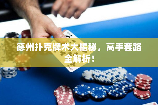 德州撲克牌術大揭秘，高手套路全解析！