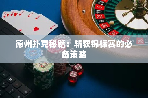 德州撲克秘籍：斬獲錦標賽的必備策略