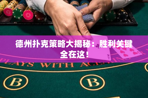 德州撲克策略大揭秘：勝利關鍵全在這！