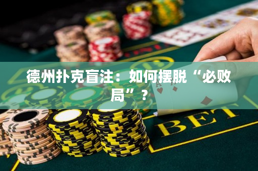 德州撲克盲注：如何擺脫“必敗局”？