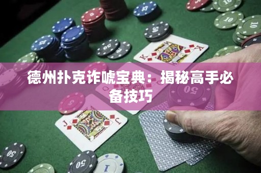 德州撲克詐唬寶典：揭秘高手必備技巧
