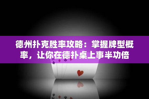 德州撲克勝率攻略：掌握牌型概率，讓你在德撲桌上事半功倍