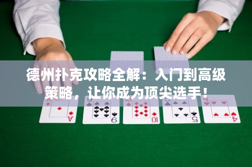 德州撲克攻略全解：入門到高級策略，讓你成為頂尖選手！
