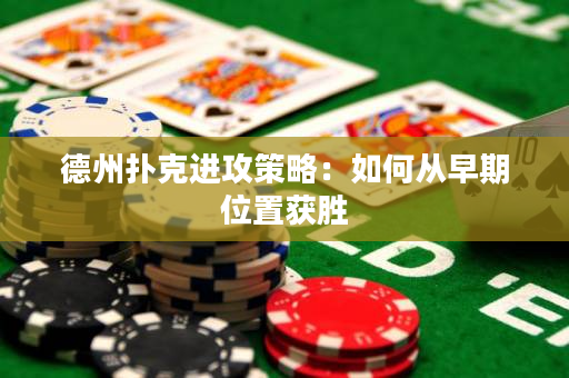 德州撲克進攻策略：如何從早期位置獲勝