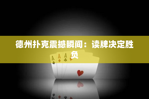 德州撲克震撼瞬間：讀牌決定勝負(fù)