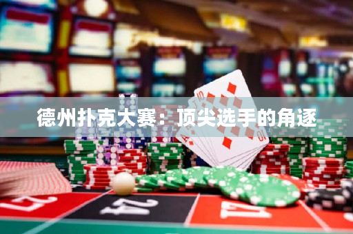 德州撲克大賽：頂尖選手的角逐