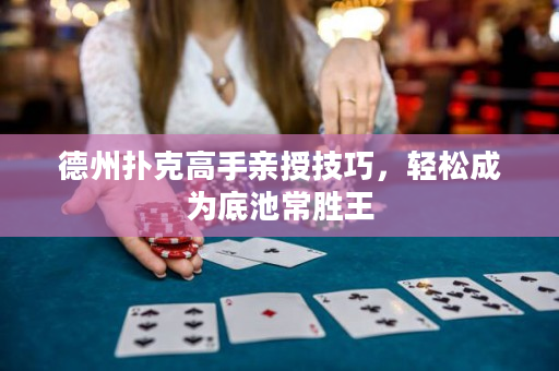 德州撲克高手親授技巧，輕松成為底池常勝王