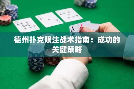 德州撲克限注戰(zhàn)術(shù)指南：成功的關(guān)鍵策略