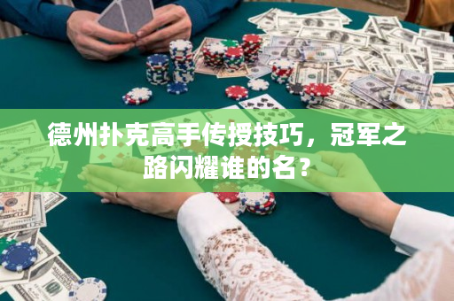 德州撲克高手傳授技巧，冠軍之路閃耀誰(shuí)的名？