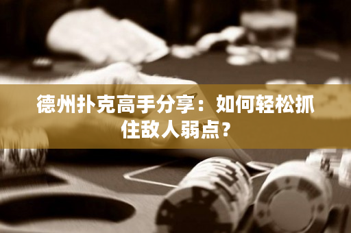 德州撲克高手分享：如何輕松抓住敵人弱點？