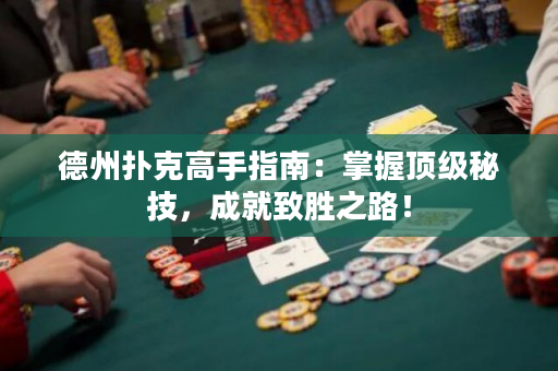 德州撲克高手指南：掌握頂級秘技，成就致勝之路！