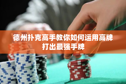 德州撲克高手教你如何運用高牌打出最強手牌