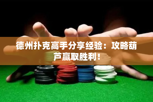 德州撲克高手分享經驗：攻略葫蘆贏取勝利！