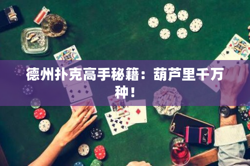 德州撲克高手秘籍：葫蘆里千萬種！