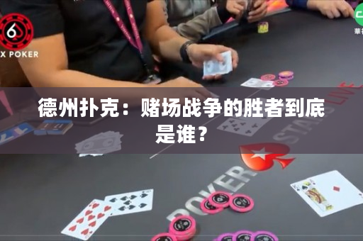 德州撲克：賭場戰爭的勝者到底是誰？