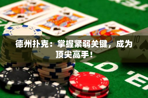德州撲克：掌握緊弱關(guān)鍵，成為頂尖高手！