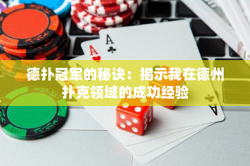 德撲冠軍的秘訣：揭示我在德州撲克領域的成功經驗