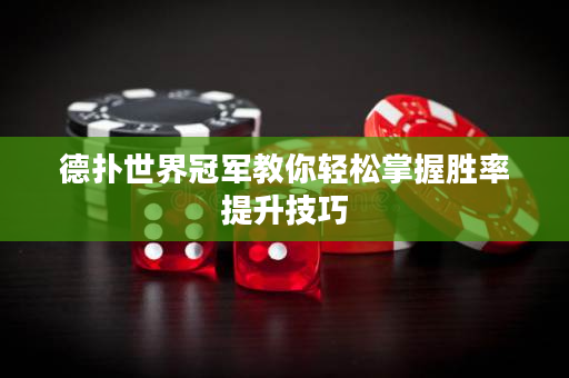 德撲世界冠軍教你輕松掌握勝率提升技巧