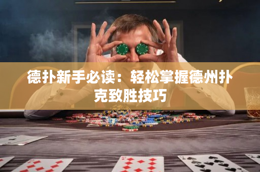 德撲新手必讀：輕松掌握德州撲克致勝技巧