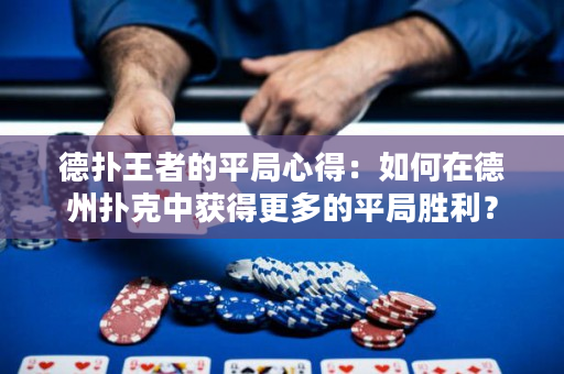 德撲王者的平局心得：如何在德州撲克中獲得更多的平局勝利？